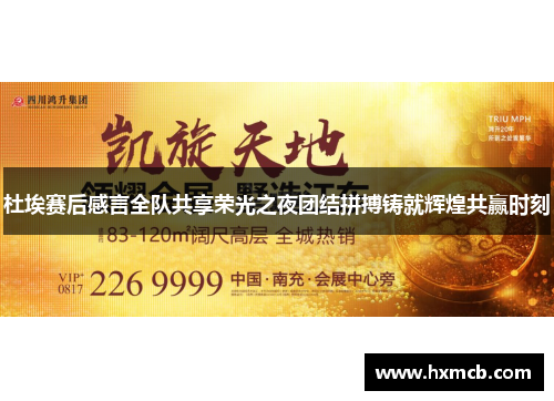 杜埃赛后感言全队共享荣光之夜团结拼搏铸就辉煌共赢时刻