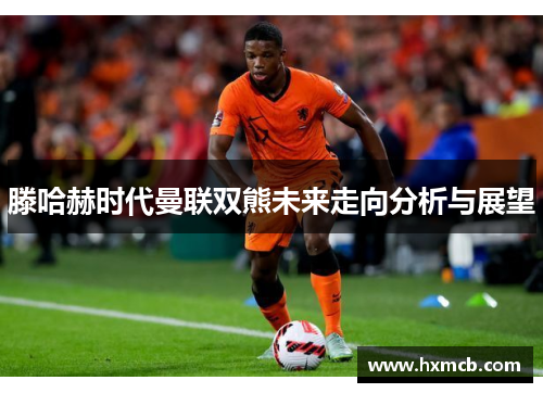 滕哈赫时代曼联双熊未来走向分析与展望